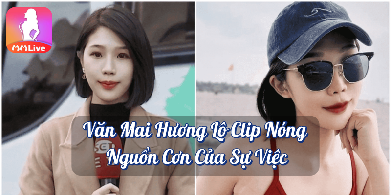 Văn Mai Hương lộ clip nóng nguồn cơn của sự MMlive