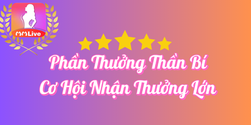 Phần thưởng thần bí cơ hội nhận thưởng lớn tại MMlive